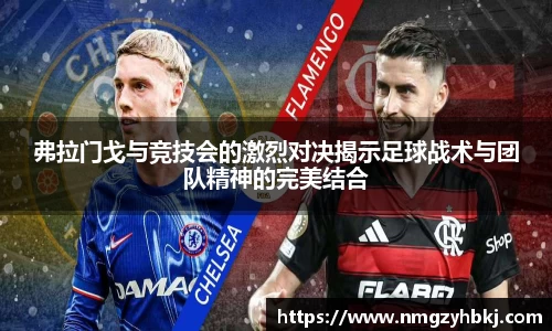 弗拉门戈与竞技会的激烈对决揭示足球战术与团队精神的完美结合