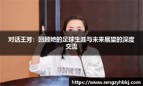 对话王芳：回顾她的足球生涯与未来展望的深度交流