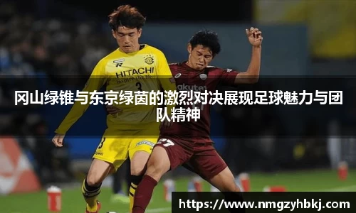 冈山绿锥与东京绿茵的激烈对决展现足球魅力与团队精神