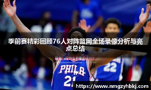 季前赛精彩回顾76人对阵篮网全场录像分析与亮点总结