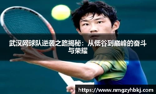 武汉网球队逆袭之路揭秘：从低谷到巅峰的奋斗与荣耀